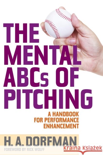 The Mental ABCs of Pitching: A Handbook for Performance Enhancement H. a. Dorfman 9781630761844 Taylor Trade Publishing