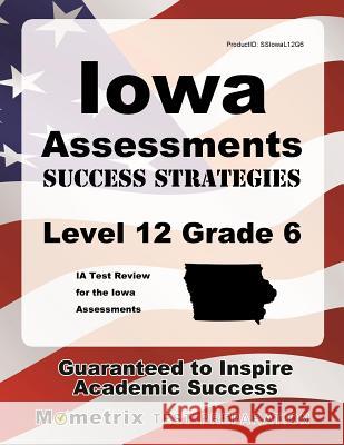 Iowa Assessments Success Strategies Level 12 Grade 6 Study Guide: Ia Test Review for the Iowa Assessments Ia Exam Secrets Test Prep 9781630949778 Mometrix Media LLC
