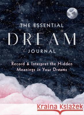 The Essential Dream Journal: Record & Interpret the Hidden Meanings in Your Dreams Editors of Rock Point 9781631068201