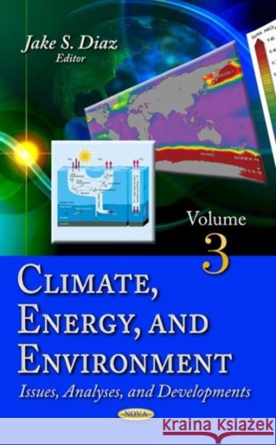 Climate, Energy & Environment: Issues, Analyses & Developments -- Volume 3 Jake S Diaz 9781631179211 Nova Science Publishers Inc