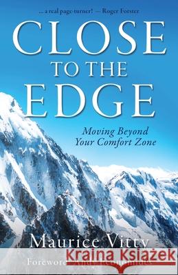 Close To The Edge: Moving Beyond Your Comfort Zone Maurice Vitty, Andy Economides 9781631298349