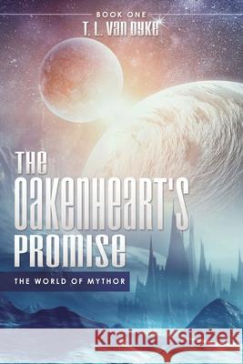 The Oakenheart's Promise: The World of Mythor T L Van Dyke 9781631299704 Mill City Press, Inc.
