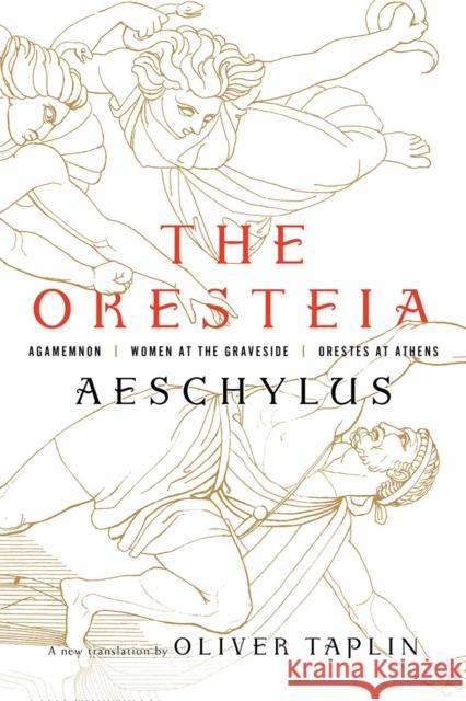 The Oresteia: Agamemnon, Women at the Graveside, Orestes in Athens Aeschylus                                Oliver Taplin 9781631494666 Liveright Publishing Corporation