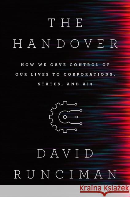 The Handover - How We Gave Control of Our Lives to Corporations, States and AIs David Runciman 9781631496943