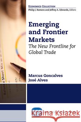 Emerging and Frontier Markets: The New Frontline for Global Trade Marcus Goncalves Jose Alves 9781631570193 Business Expert Press