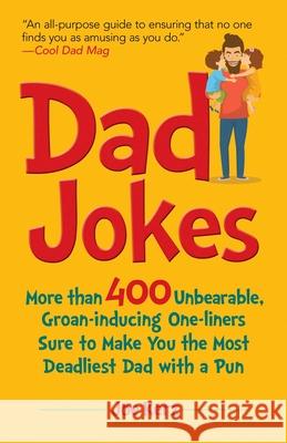 Dad Jokes: More Than 400 Unbearable, Groan-Inducing One-Liners Sure to Make You the Deadliest Dad with a Pun Racehorse Publishing 9781631583728