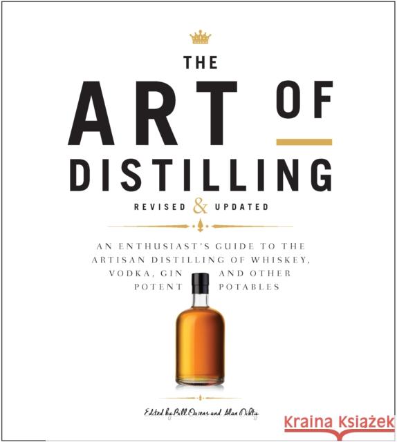 The Art of Distilling, Revised and Expanded: An Enthusiast's Guide to the Artisan Distilling of Whiskey, Vodka, Gin and other Potent Potables Andrew Faulkner 9781631595547