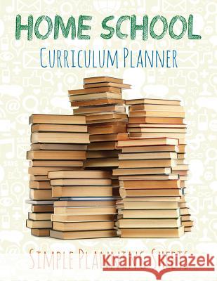 Home School Curriculum Planner: Simple Planning Sheets Speedy Publishing LLC   9781631870040 Speedy Publishing LLC