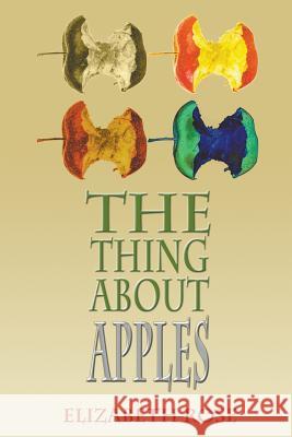 The Thing About Apples Rose, Elizabeth 9781632132161 Electio Publishing