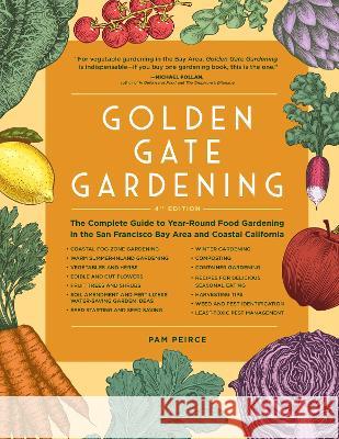 Golden Gate Gardening, 4th Edition: The Complete Guide to Year-Round Food Gardening in the San Francisco Bay Area & Coastal California Peirce, Pam 9781632174840 Sasquatch Books