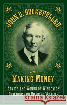 John D. Rockefeller on Making Money: Advice and Words of Wisdom on Building and Sharing Wealth John D. Rockefeller 9781632206237
