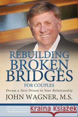 Rebuilding Broken Bridges for Couples: Dream a New Dream in Your Relationship M S John Wagner   9781632322746 Redemption Press