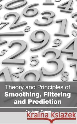 Theory and Principles of Smoothing, Filtering and Prediction Graham Eanes 9781632384508 NY Research Press