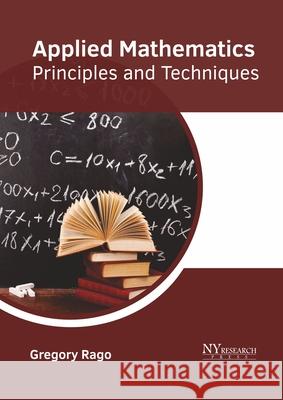 Applied Mathematics: Principles and Techniques Gregory Rago 9781632387318