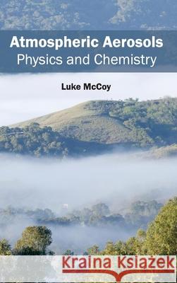 Atmospheric Aerosols: Physics and Chemistry Luke McCoy 9781632390820