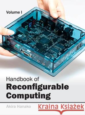 Handbook of Reconfigurable Computing: Volume I Akira Hanako 9781632402882 Clanrye International