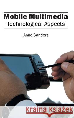 Mobile Multimedia: Technological Aspects Anna Sanders 9781632403506 Clanrye International