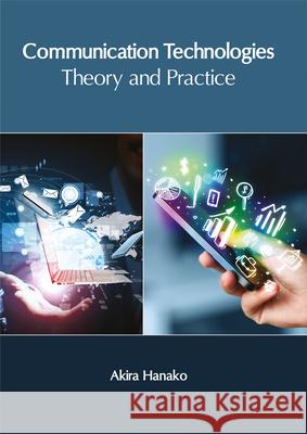 Communication Technologies: Theory and Practice Akira Hanako 9781632406316