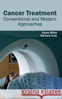 Cancer Treatment: Conventional and Modern Approaches Karen Miles Richard Gray 9781632410733