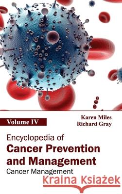 Encyclopedia of Cancer Prevention and Management: Volume IV (Cancer Management) Karen Miles Richard Gray 9781632411297