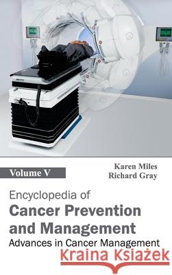 Encyclopedia of Cancer Prevention and Management: Volume V (Advances in Cancer Management) Karen Miles Richard Gray 9781632411303