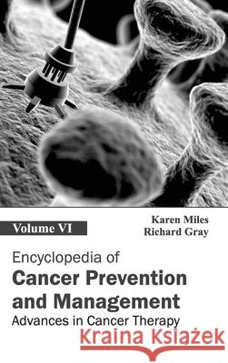 Encyclopedia of Cancer Prevention and Management: Volume VI (Advances in Cancer Therapy) Karen Miles Richard Gray 9781632411310