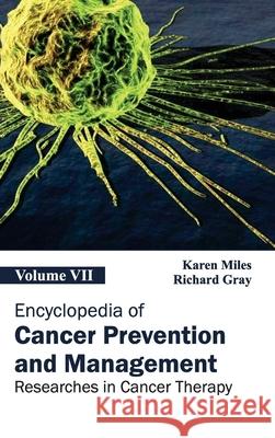 Encyclopedia of Cancer Prevention and Management: Volume VII (Researches in Cancer Therapy) Karen Miles Richard Gray 9781632411327