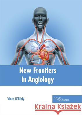 New Frontiers in Angiology Vince O'Riely 9781632414434 Hayle Medical