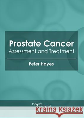 Prostate Cancer: Assessment and Treatment Peter Hayes 9781632418173 Hayle Medical
