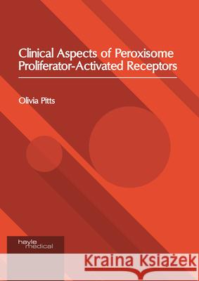 Clinical Aspects of Peroxisome Proliferator-Activated Receptors Olivia Pitts 9781632418630
