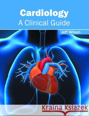 Cardiology: A Clinical Guide Jeff Wilson 9781632424631