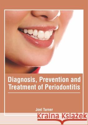 Diagnosis, Prevention and Treatment of Periodontitis Joel Turner 9781632426154 Foster Academics