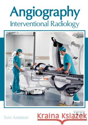 Angiography: Interventional Radiology Tom Anniston 9781632426253 Foster Academics