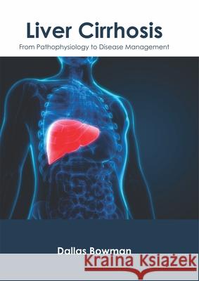 Liver Cirrhosis: From Pathophysiology to Disease Management Dallas Bowman 9781632426796 Foster Academics