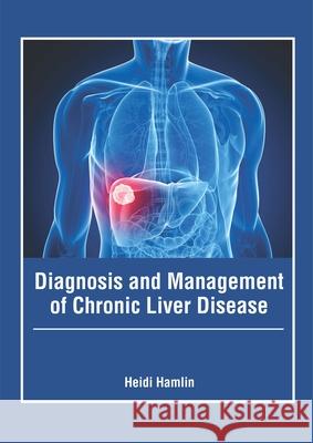 Diagnosis and Management of Chronic Liver Disease Heidi Hamlin 9781632426802 Foster Academics