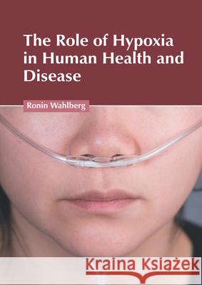 The Role of Hypoxia in Human Health and Disease Ronin Wahlberg 9781632429261