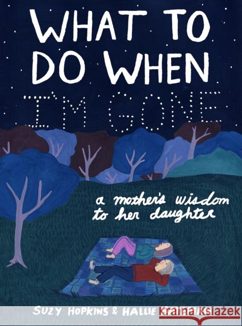 What to Do When I'm Gone: A Mother's Wisdom to Her Daughter Suzy Hopkins, Hallie Bateman 9781632869685