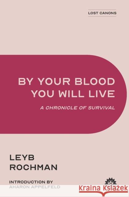 By Your Blood You Will Live: A Chronicle of Survival Leyb Rochman, Aharon Appelfeld, Moshe Kohn 9781632922786