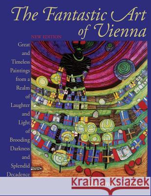 The Fantastic Art of Vienna: Great and Timeless Paintings from a Realm of Laughter and Light, of Brooding, Darkness and Splendid Decadence Alessandra Comini 9781632931535