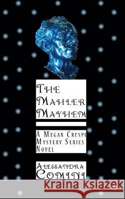 The Mahler Mayhem: A Megan Crespi Mystery Series Novel Alessandra Comini 9781632934451
