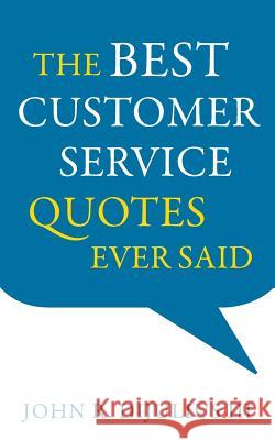 The Best Customer Service Quotes Ever Said John R DiJulius, III 9781632990877