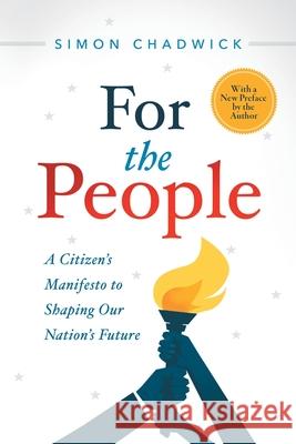 For the People: A Citizen's Manifesto to Shaping Our Nation's Future Simon Chadwick 9781632992697