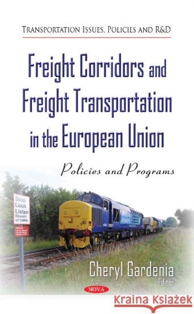 Freight Corridors & Freight Transportation in the European Union: Policies & Programs Cheryl Gardenia 9781633213609 Nova Science Publishers Inc