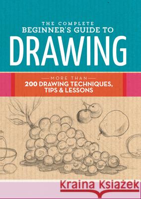 The Complete Beginner's Guide to Drawing: More than 200 drawing techniques, tips and lessons Walter Foster Creative Team 9781633221048