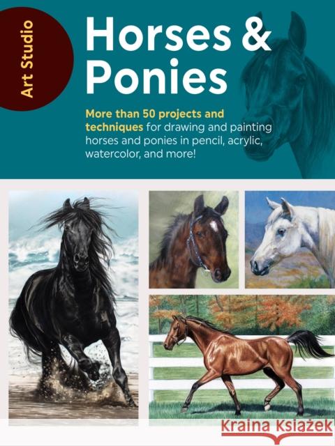 Art Studio: Horses & Ponies: More Than 50 Projects and Techniques for Drawing and Painting Horses and Ponies in Pencil, Acrylic, Watercolor, and Mo Walter Foster Creative Team 9781633226951