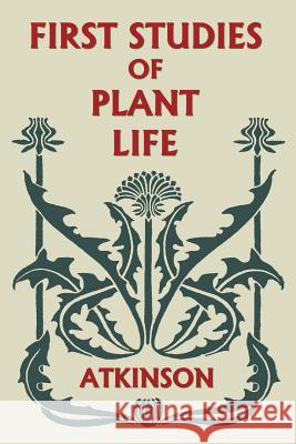 First Studies of Plant Life (Yesterday's Classics) George Francis Atkinson 9781633340909 Yesterday's Classics