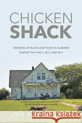 Chicken Shack: Growing Up Black and Poor in Alabama During the 1940's, 50's, and 60's Joe Nathan Hill 9781633382442