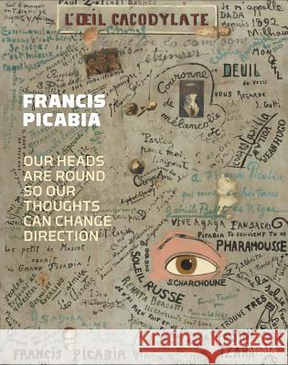 Francis Picabia: Our Heads Are Round So Our Thoughts Can Change Direction Anne Umland Cathé Rine Hug Francis Picabia 9781633450035 Museum of Modern Art