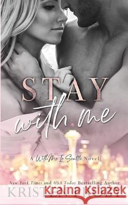 Stay With Me: A With Me In Seattle Novel Kristen Proby 9781633500693