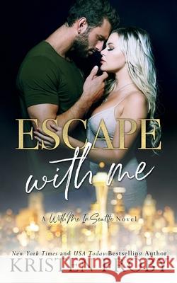 Escape With Me: A With Me In Seattle Novel Kristen Proby 9781633500761